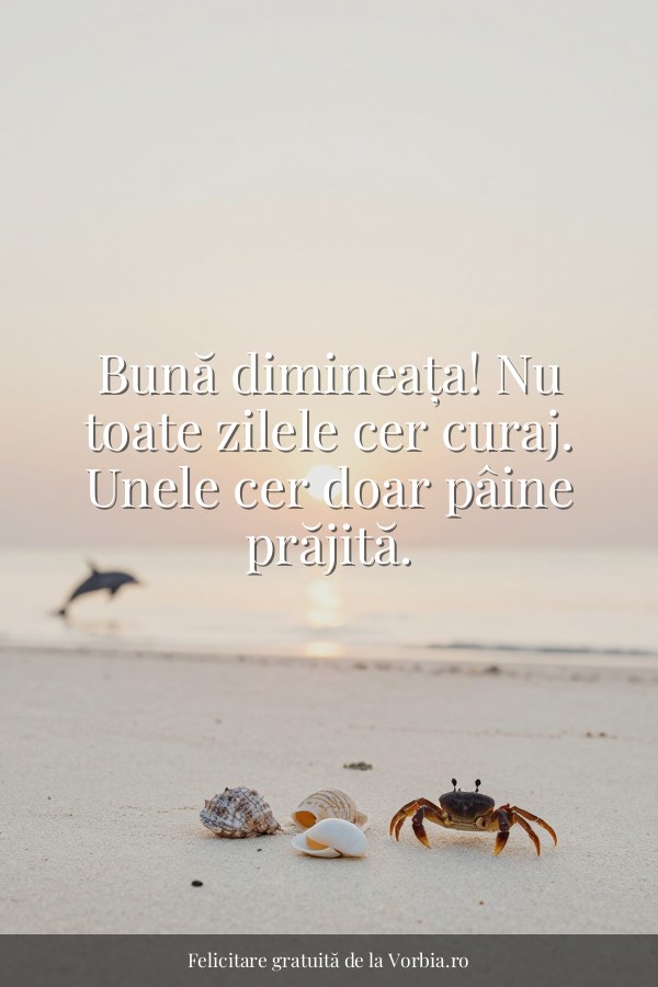 Bună dimineața! Nu toate zilele cer curaj. Unele cer doar pâine prăjită. - felicitare Vorbia.ro