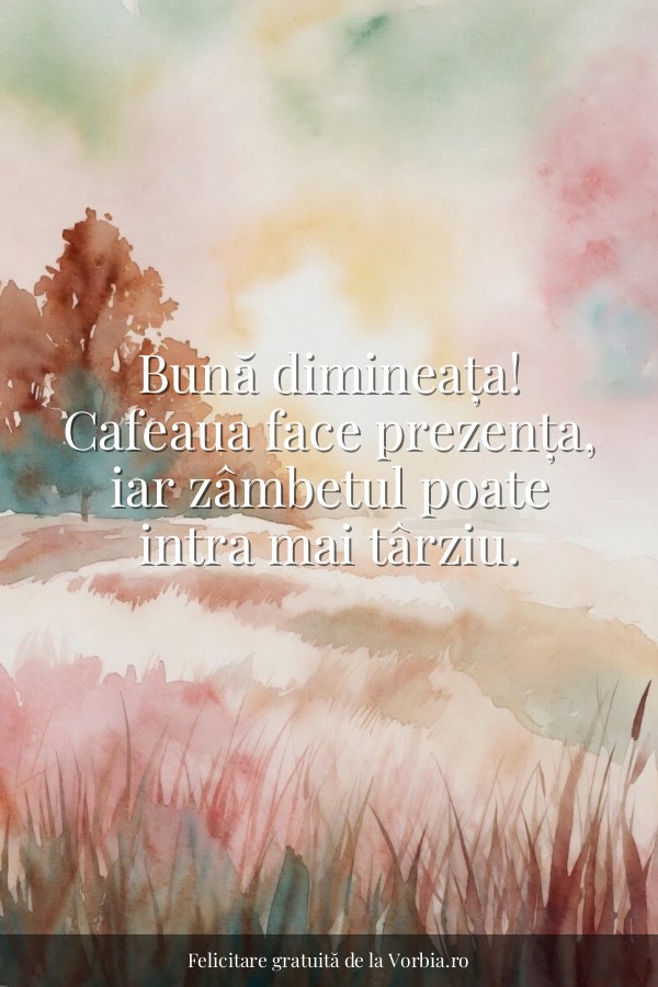 Bună dimineața! Cafeaua face prezența, iar zâmbetul poate intra mai târziu. - felicitare Vorbia.ro