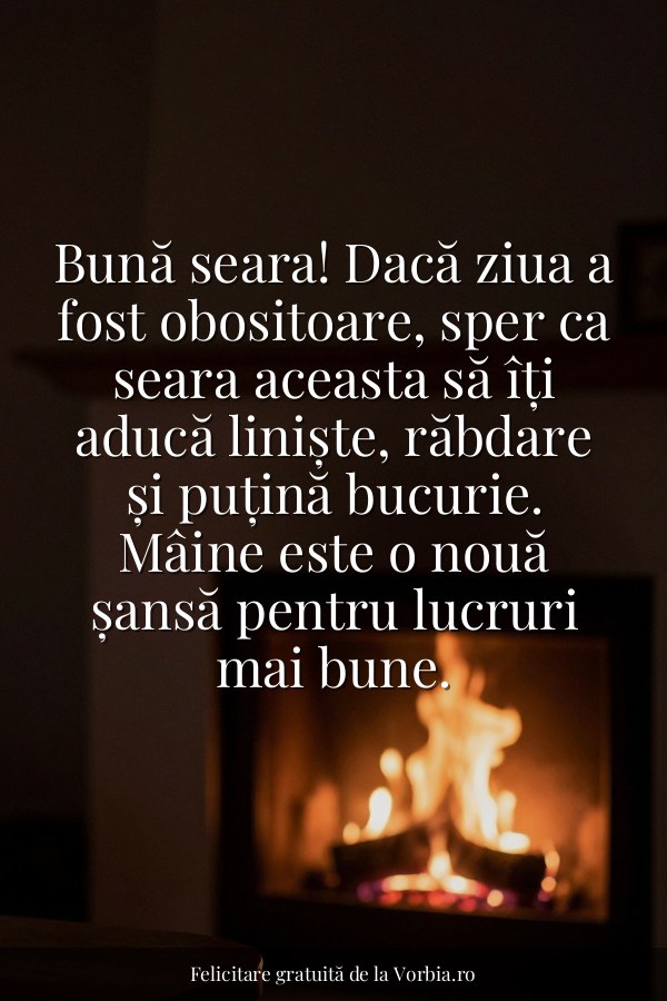 Bună seara! Dacă ziua a fost obositoare, sper ca seara aceasta să îți aducă liniște, răbdare și puțină bucurie. Mâine e… - felicitare Vorbia.ro