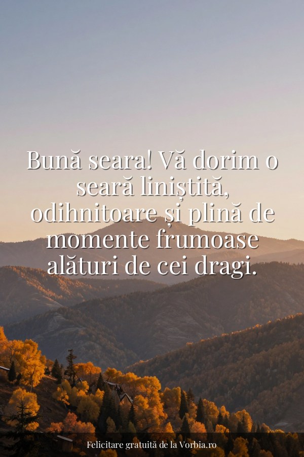 Bună seara! Vă dorim o seară liniștită, odihnitoare și plină de momente frumoase alături de cei dragi. - felicitare Vorbia.ro