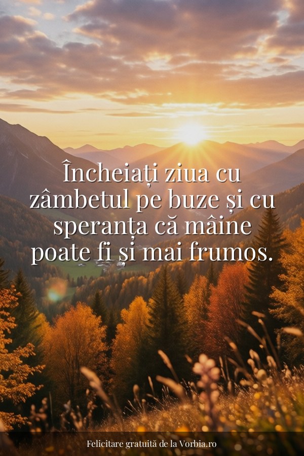 Încheiați ziua cu zâmbetul pe buze și cu speranța că mâine poate fi și mai frumos. - felicitare Vorbia.ro