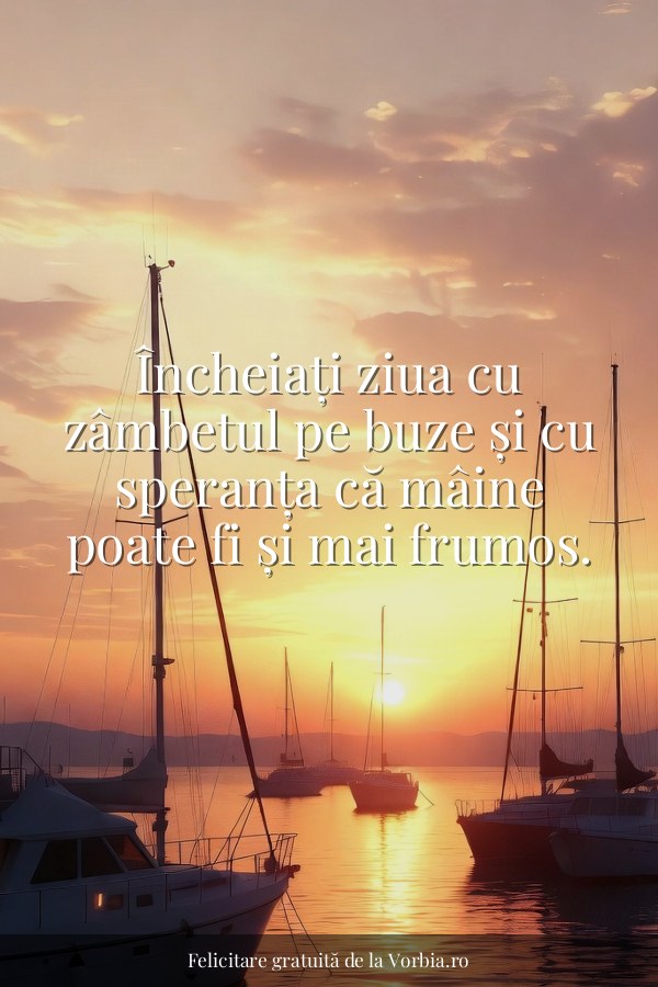 Încheiați ziua cu zâmbetul pe buze și cu speranța că mâine poate fi și mai frumos. - felicitare Vorbia.ro
