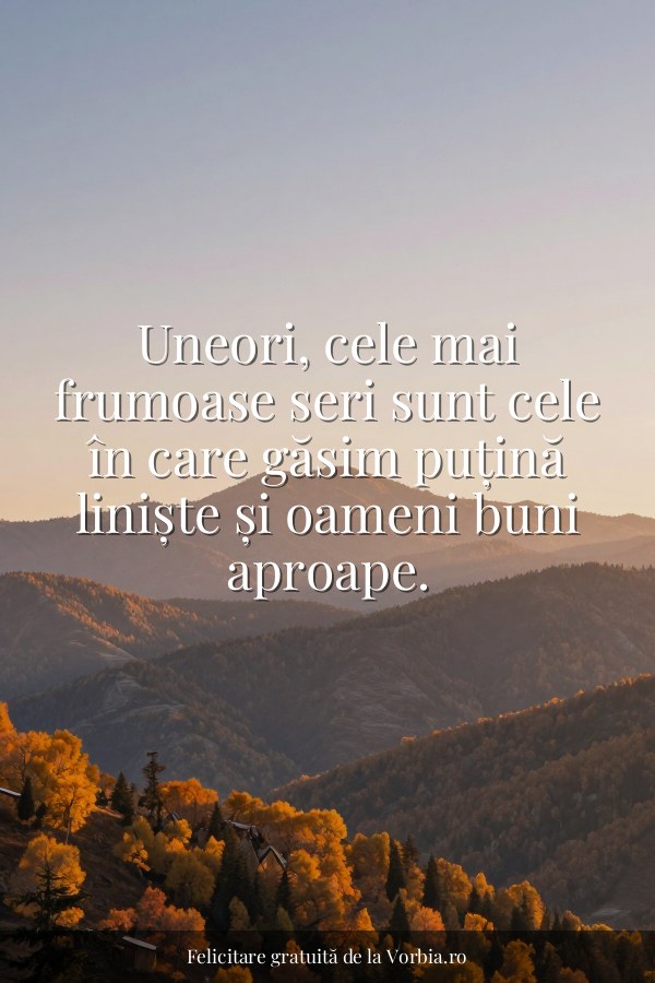 Uneori, cele mai frumoase seri sunt cele în care găsim puțină liniște și oameni buni aproape. - felicitare Vorbia.ro