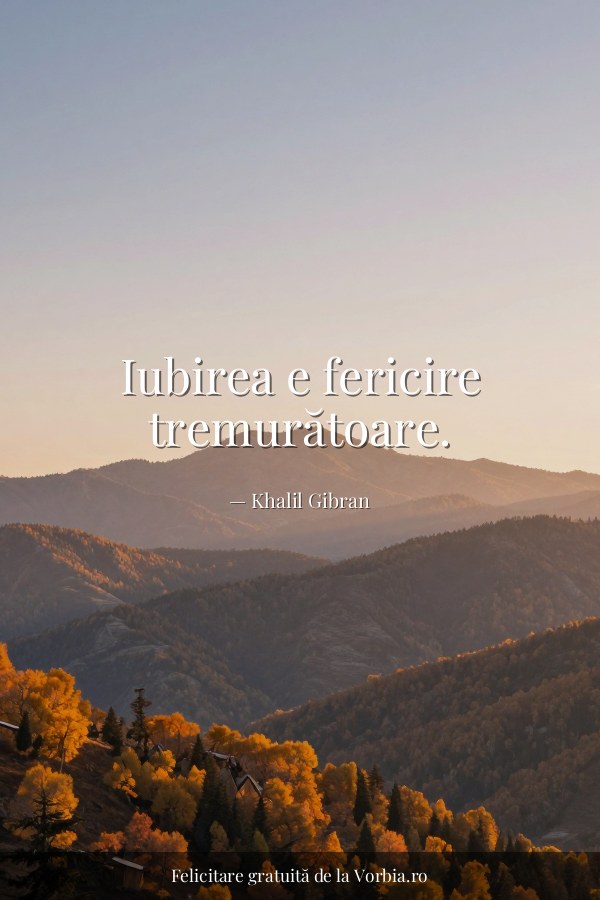Iubirea e fericire tremurătoare. - felicitare Vorbia.ro