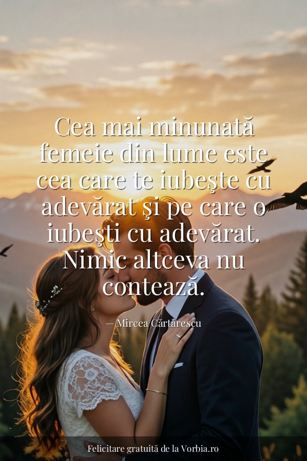 Cea mai minunată femeie din lume este cea care te iubeşte cu adevărat şi pe care o iubeşti cu adevărat. Nimic altceva n… - felicitare Vorbia.ro
