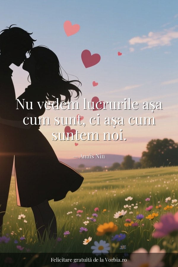 Nu vedem lucrurile așa cum sunt, ci așa cum suntem noi. - felicitare Vorbia.ro