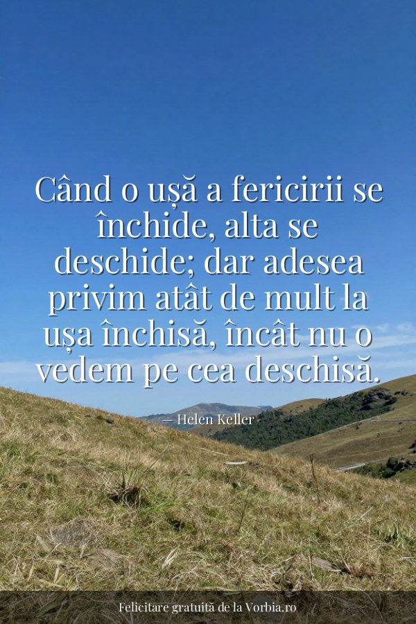 Când o ușă a fericirii se închide, alta se deschide; dar adesea privim atât de mult la ușa închisă, încât nu o vedem pe… - felicitare Vorbia.ro