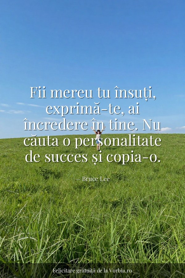 Fii mereu tu însuți, exprimă-te, ai încredere în tine. Nu căuta o personalitate de succes și copia-o. - felicitare Vorbia.ro