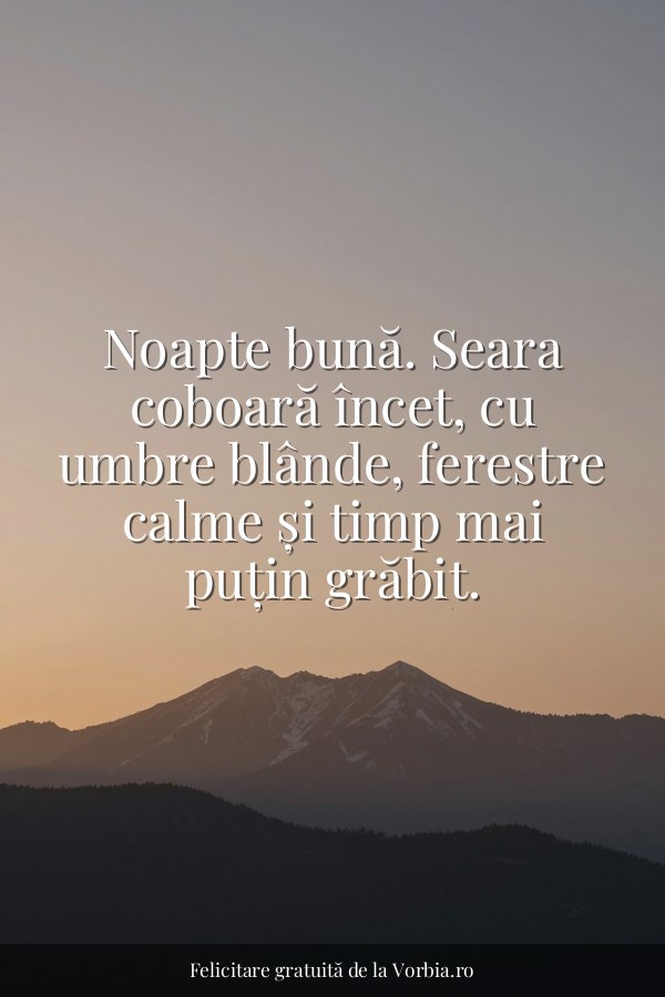 Noapte bună. Seara coboară încet, cu umbre blânde, ferestre calme și timp mai puțin grăbit. - felicitare Vorbia.ro