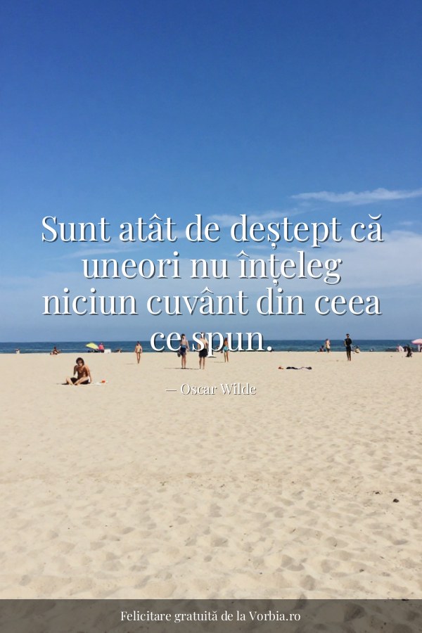 Sunt atât de deștept că uneori nu înțeleg niciun cuvânt din ceea ce spun. - felicitare Vorbia.ro