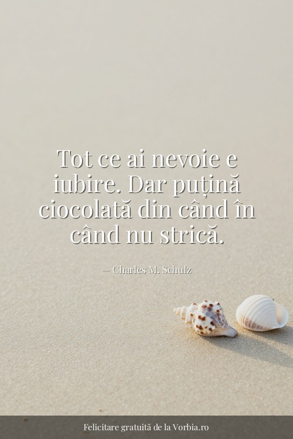 Tot ce ai nevoie e iubire. Dar puțină ciocolată din când în când nu strică. - felicitare Vorbia.ro