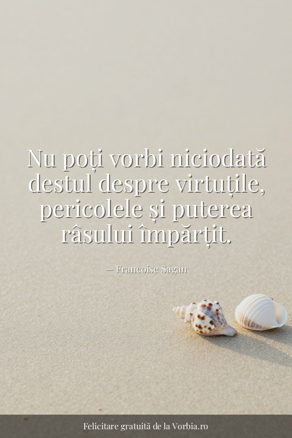 Nu poți vorbi niciodată destul despre virtuțile, pericolele și puterea râsului împărțit. - felicitare Vorbia.ro
