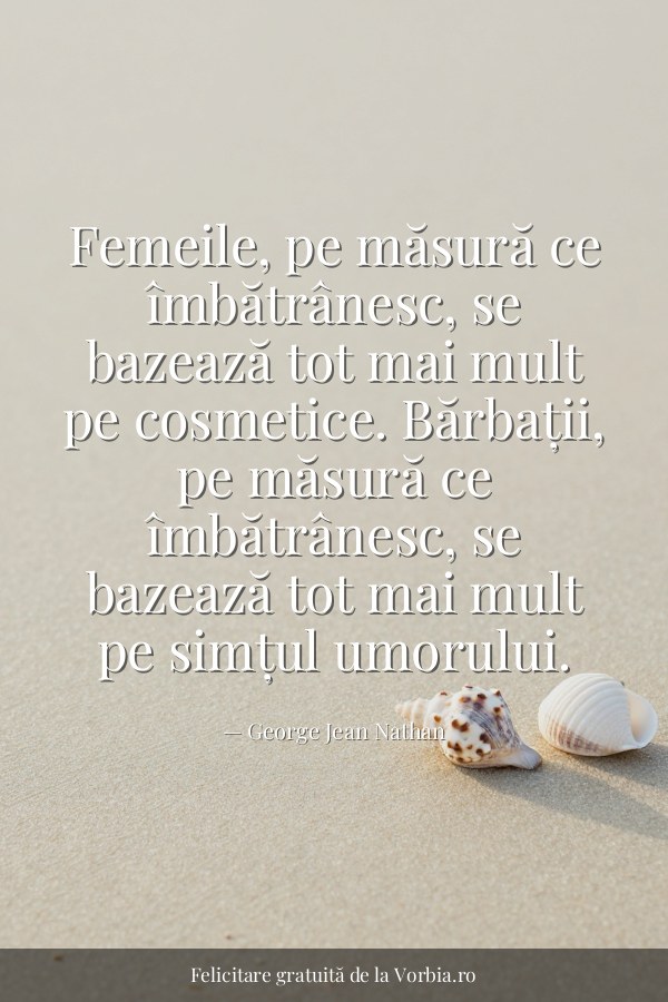 Femeile, pe măsură ce îmbătrânesc, se bazează tot mai mult pe cosmetice. Bărbații, pe măsură ce îmbătrânesc, se bazează… - felicitare Vorbia.ro