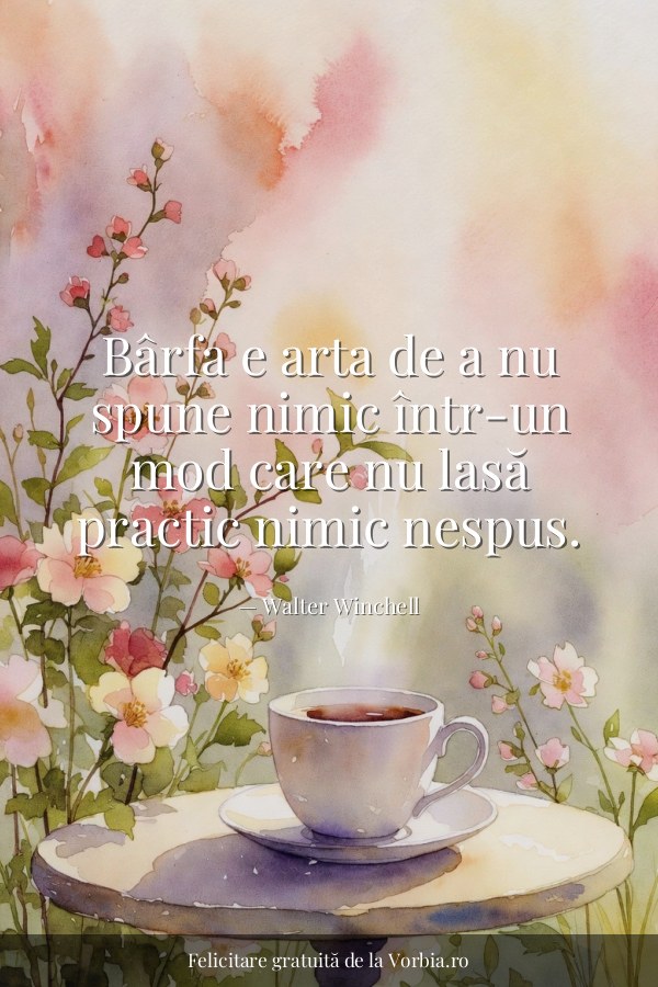 Bârfa e arta de a nu spune nimic într-un mod care nu lasă practic nimic nespus. - felicitare Vorbia.ro