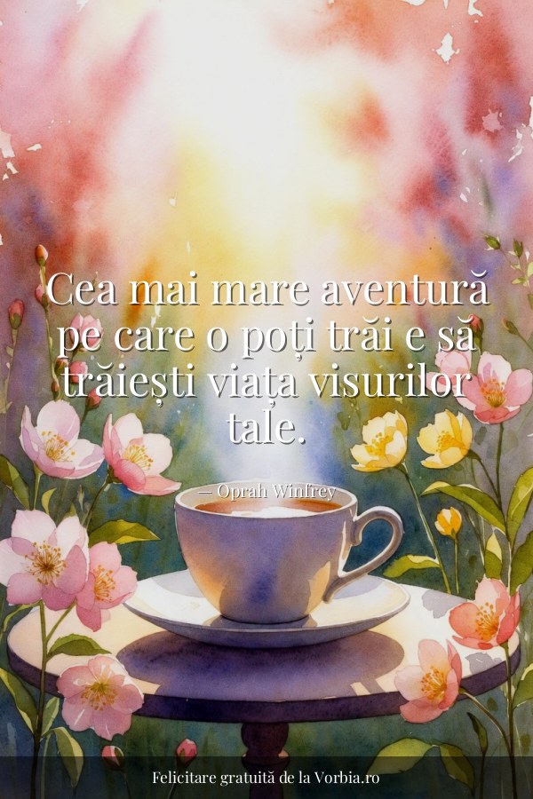 Cea mai mare aventură pe care o poți trăi e să trăiești viața visurilor tale. - felicitare Vorbia.ro