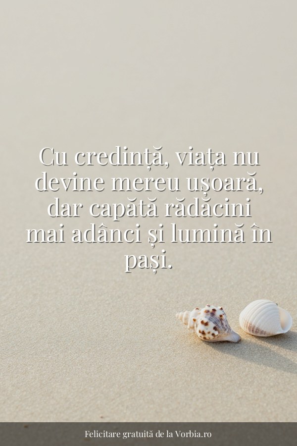 Cu credință, viața nu devine mereu ușoară, dar capătă rădăcini mai adânci și lumină în pași. - felicitare Vorbia.ro